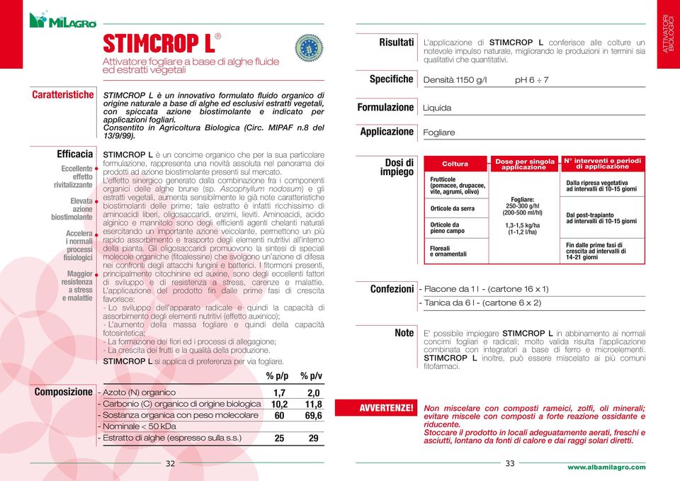 L di STIMCROP L conferisce alle colture un notevole impulso naturale, migliorando le produzioni in termini sia qualitativi che quantitativi.