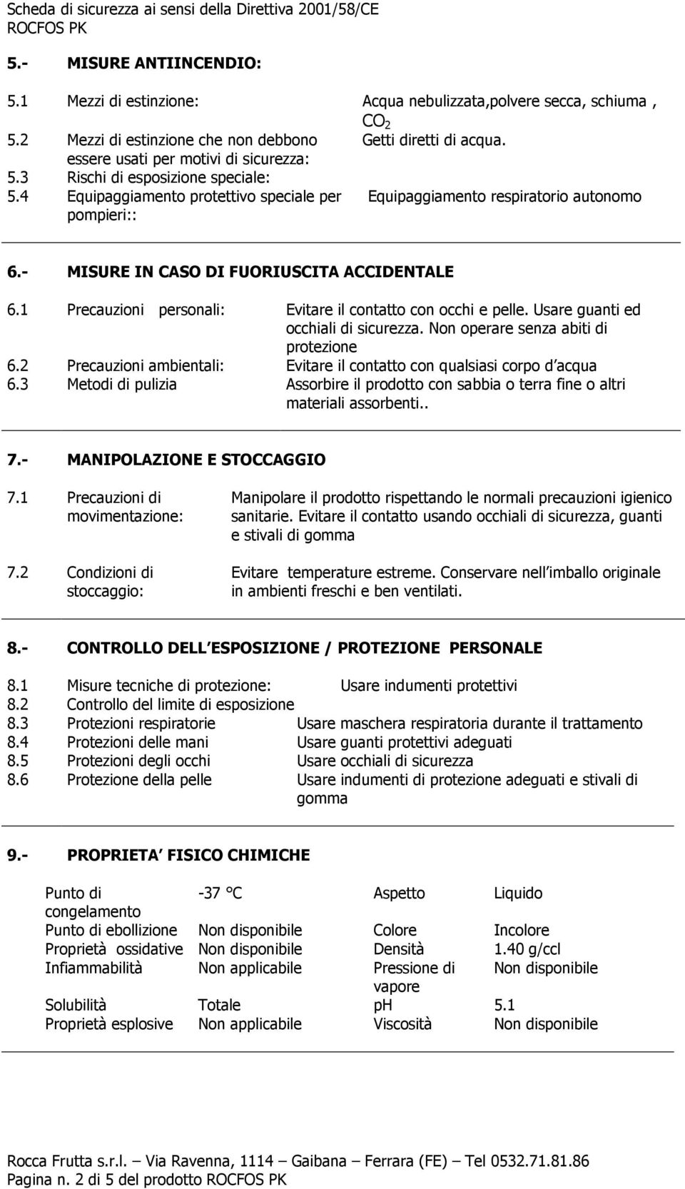 - MISURE IN CASO DI FUORIUSCITA ACCIDENTALE 6.1 Precauzioni personali: Evitare il contatto con occhi e pelle. Usare guanti ed occhiali di sicurezza. Non operare senza abiti di protezione 6.