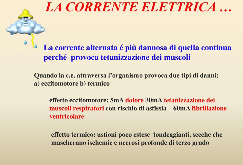 attraversa l organismo provoca due tipi di danni: a) eccitomotore b) termico effetto eccitomotore: 5mA dolore 30mA