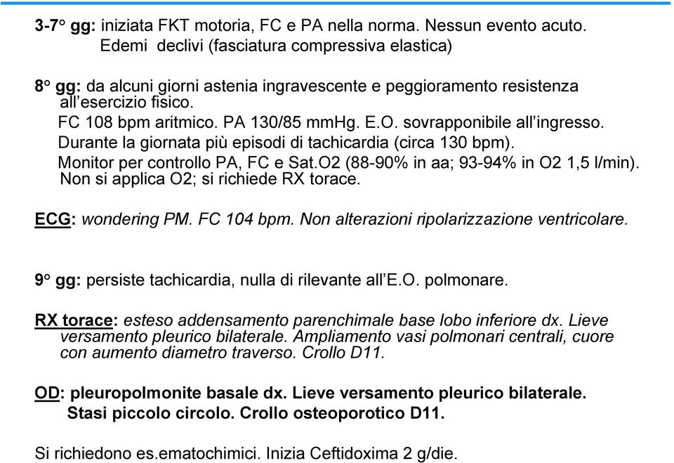 sovrapponibile all ingresso. Durante la giornata più episodi di tachicardia (circa 130 bpm). Monitor per controllo PA, FC e Sat.O2 (88-90% in aa; 93-94% in O2 1,5 l/min).