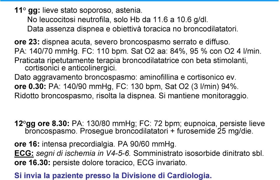 Praticata ripetutamente terapia broncodilatatrice con beta stimolanti, cortisonici e anticolinergici. Dato aggravamento broncospasmo: aminofillina e cortisonico ev. ore 0.