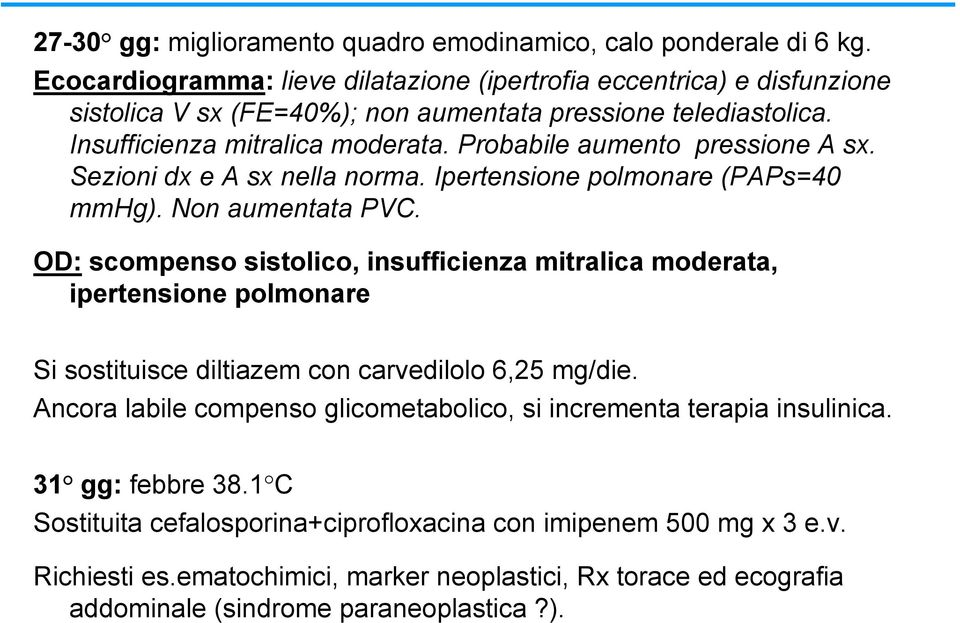 Probabile aumento pressione A sx. Sezioni dx e A sx nella norma. Ipertensione polmonare (PAPs=40 mmhg). Non aumentata PVC.