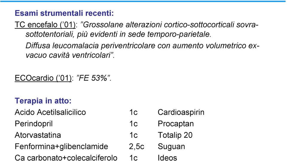 Diffusa leucomalacia periventricolare con aumento volumetrico exvacuo cavità ventricolari.