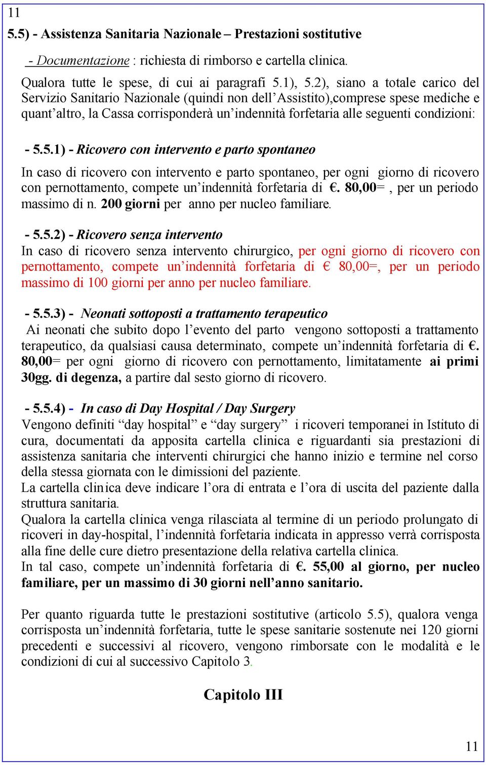 5.5.1) - Ricovero con intervento e parto spontaneo In caso di ricovero con intervento e parto spontaneo, per ogni giorno di ricovero con pernottamento, compete un indennità forfetaria di.