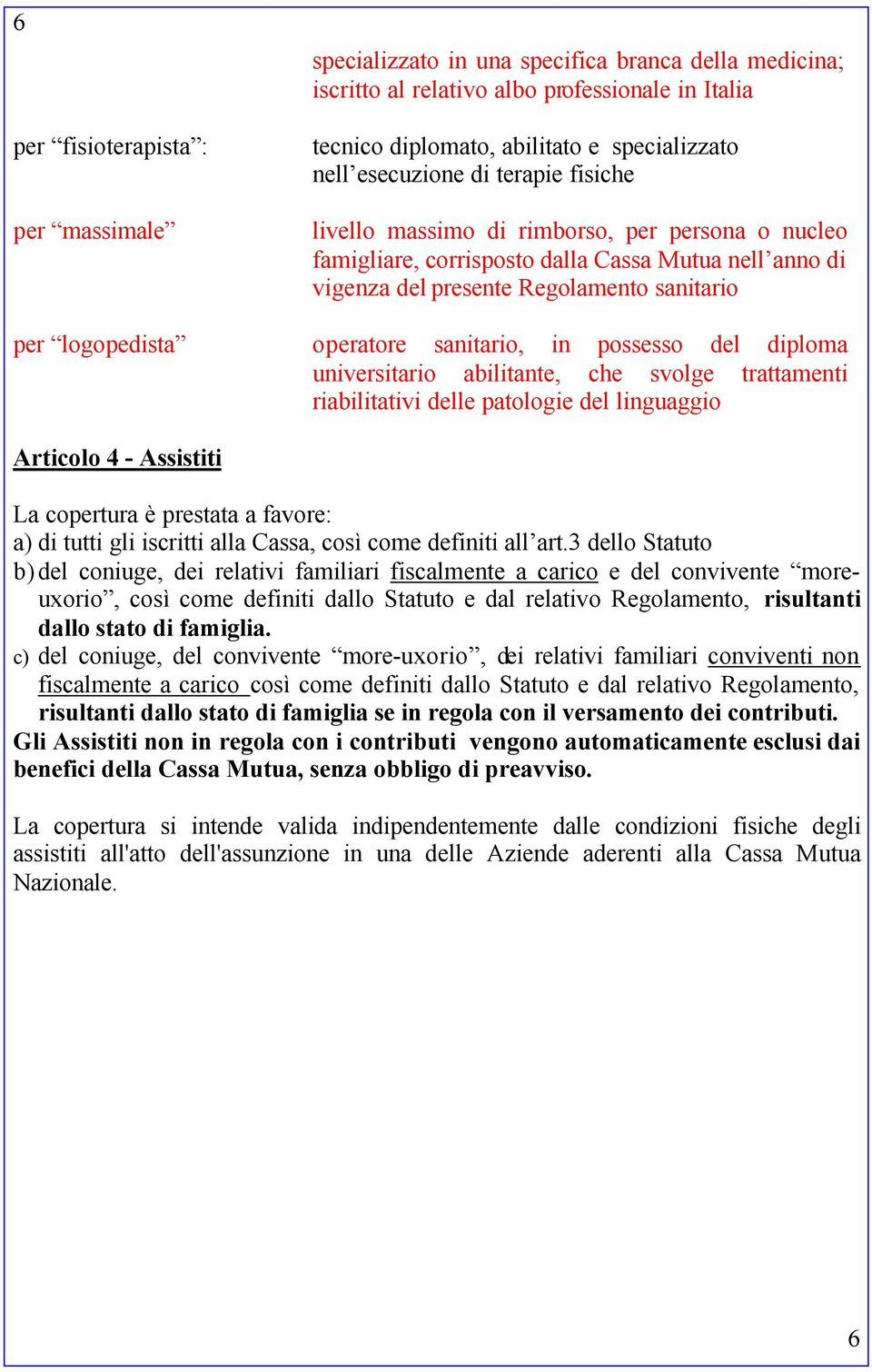 operatore sanitario, in possesso del diploma universitario abilitante, che svolge trattamenti riabilitativi delle patologie del linguaggio Articolo 4 - Assistiti La copertura è prestata a favore: a)