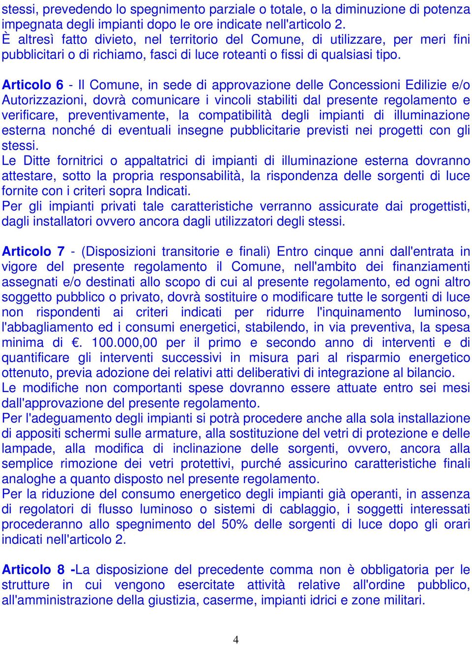 Articolo 6 - Il Comune, in sede di approvazione delle Concessioni Edilizie e/o Autorizzazioni, dovrà comunicare i vincoli stabiliti dal presente regolamento e verificare, preventivamente, la