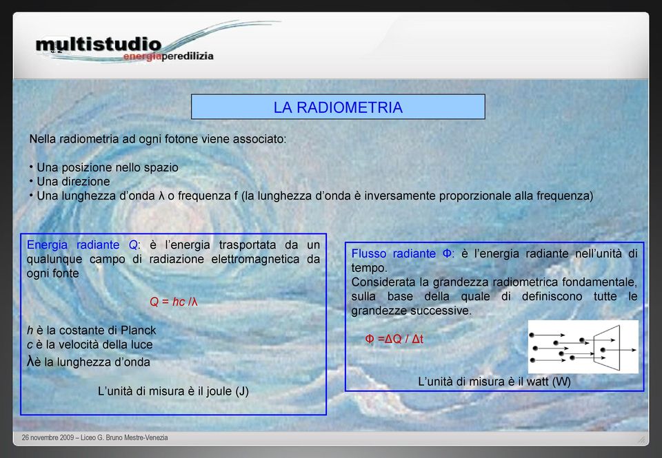 è la costante di Planck c è la velocità della luce λè la lunghezza d onda L unità di misura è il joule (J) Flusso radiante Φ: è l energia radiante nell unità di