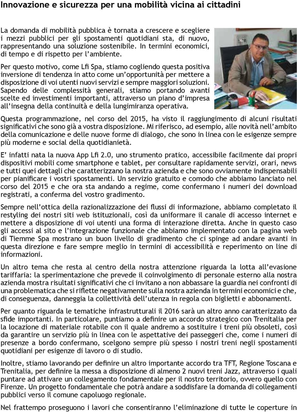 Per questo motivo, come Lfi Spa, stiamo cogliendo questa positiva inversione di tendenza in atto come un opportunità per mettere a disposizione di voi utenti nuovi servizi e sempre maggiori soluzioni.