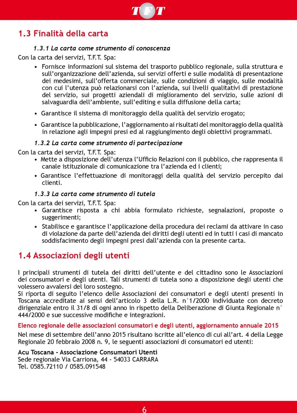 sull offerta commerciale, sulle condizioni di viaggio, sulle modalità con cui l utenza può relazionarsi con l azienda, sui livelli qualitativi di prestazione del servizio, sui progetti di