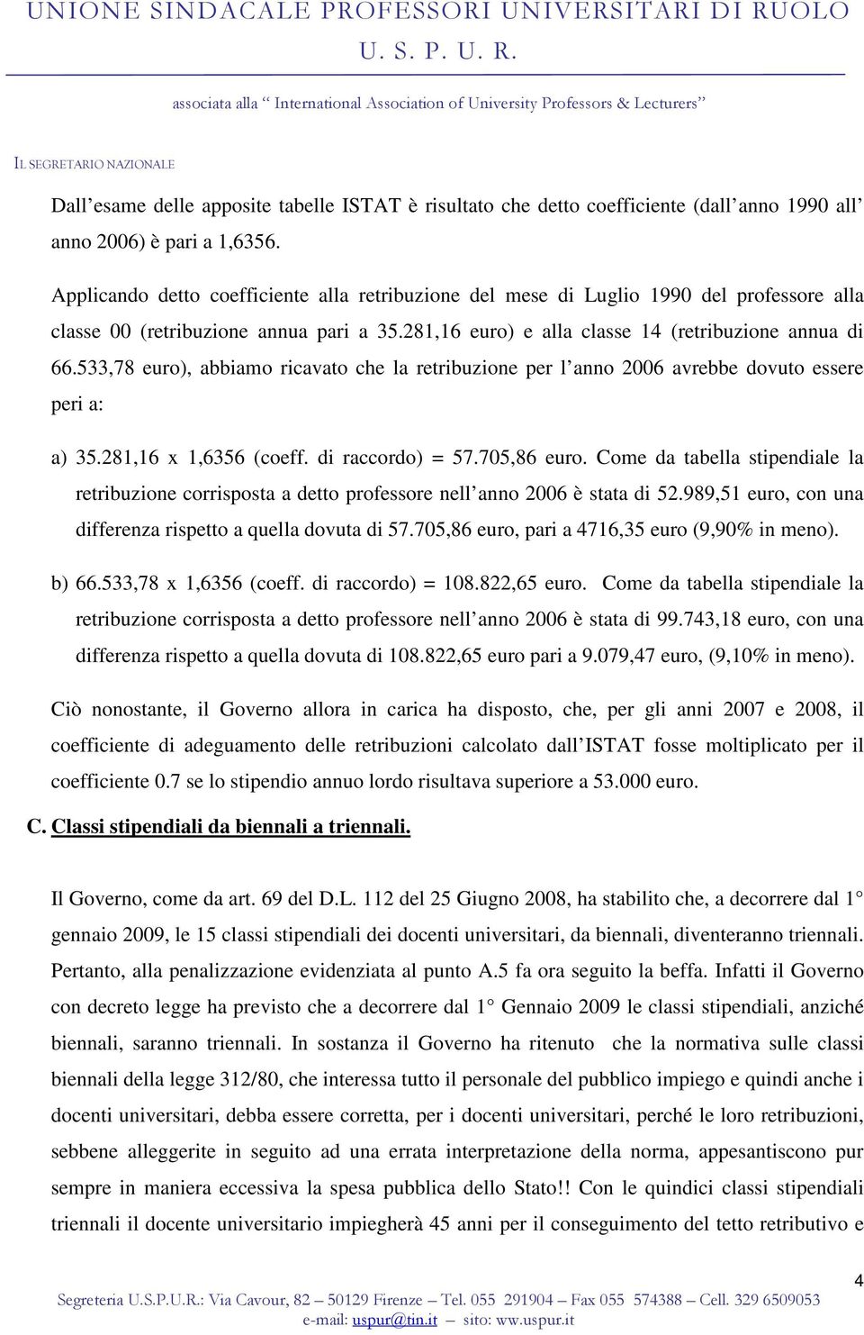 533,78 euro), abbiamo ricavato che la retribuzione per l anno 2006 avrebbe dovuto essere peri a: a) 35.281,16 x 1,6356 (coeff. di raccordo) = 57.705,86 euro.