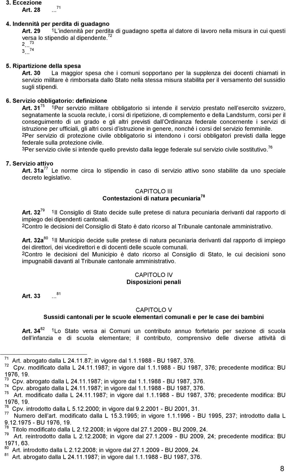 30 La maggior spesa che i comuni sopportano per la supplenza dei docenti chiamati in servizio militare è rimborsata dallo Stato nella stessa misura stabilita per il versamento del sussidio sugli