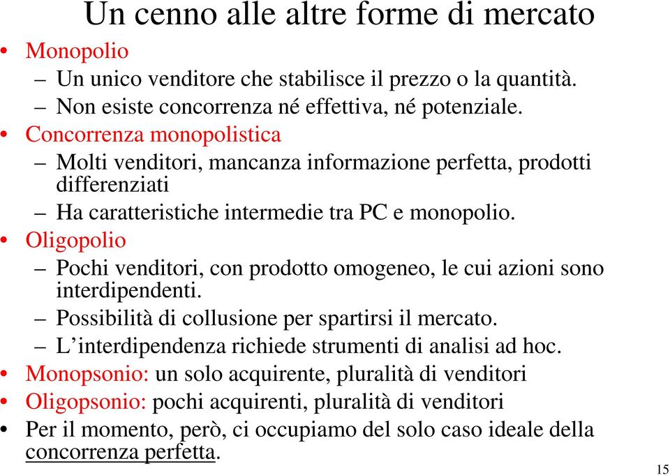 Oligopolio Pochi venditori, con prodotto omogeneo, le cui azioni sono interdipendenti. Possibilità di collusione per spartirsi il mercato.