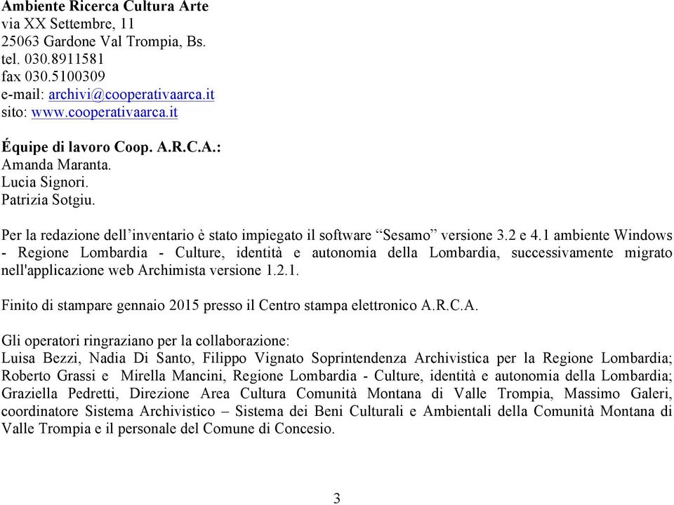 1 ambiente Windows - Regione Lombardia - Culture, identità e autonomia della Lombardia, successivamente migrato nell'applicazione web Archimista versione 1.2.1. Finito di stampare gennaio 2015 presso il Centro stampa elettronico A.