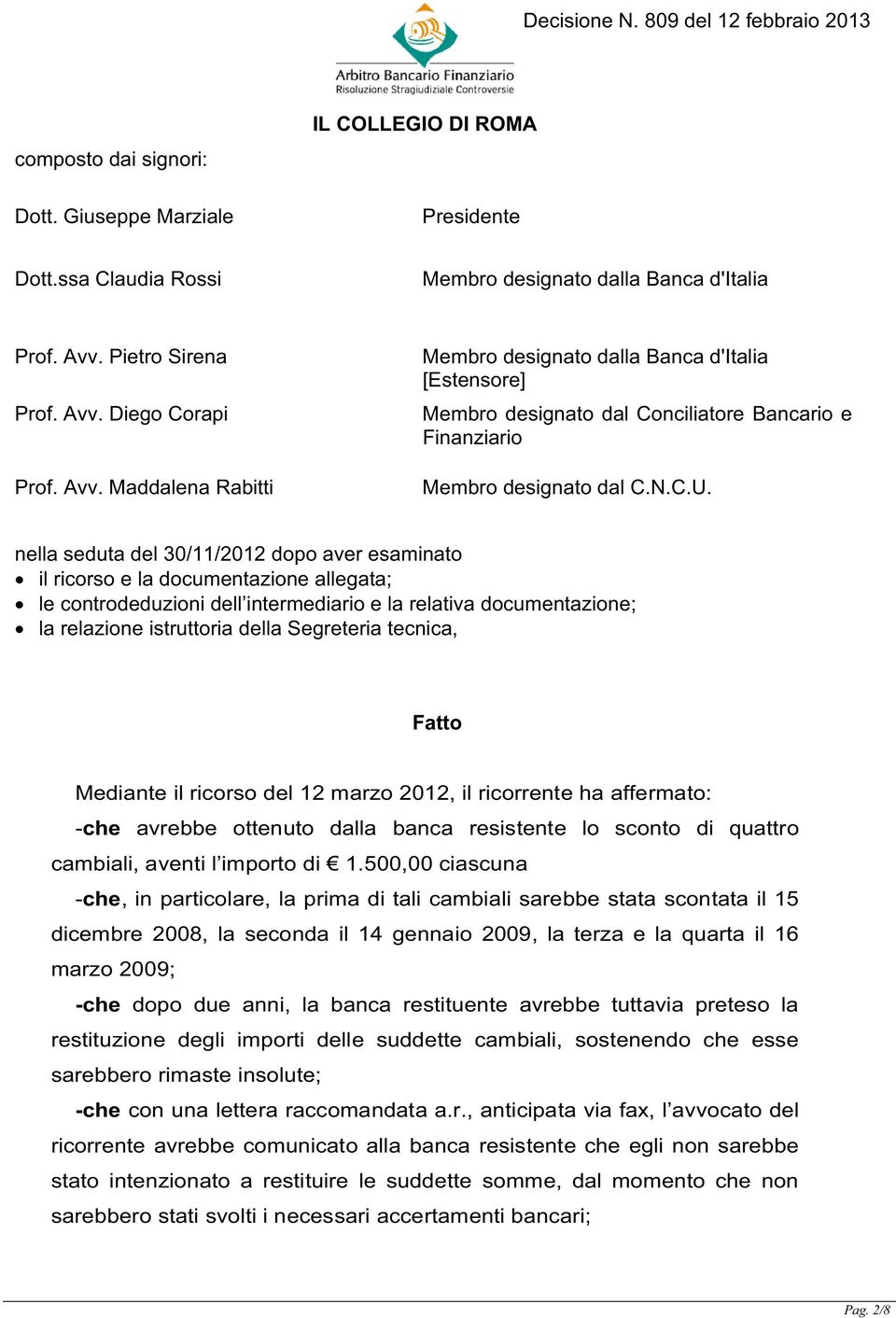 C.U. nella seduta del 30/11/2012 dopo aver esaminato il ricorso e la documentazione allegata; le controdeduzioni dell intermediario e la relativa documentazione; la relazione istruttoria della