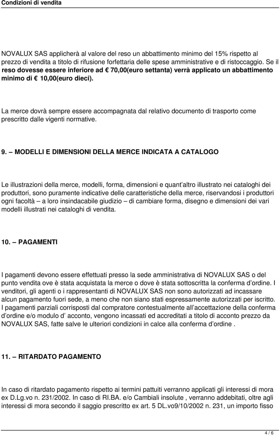 La merce dovrà sempre essere accompagnata dal relativo documento di trasporto come prescritto dalle vigenti normative. 9.