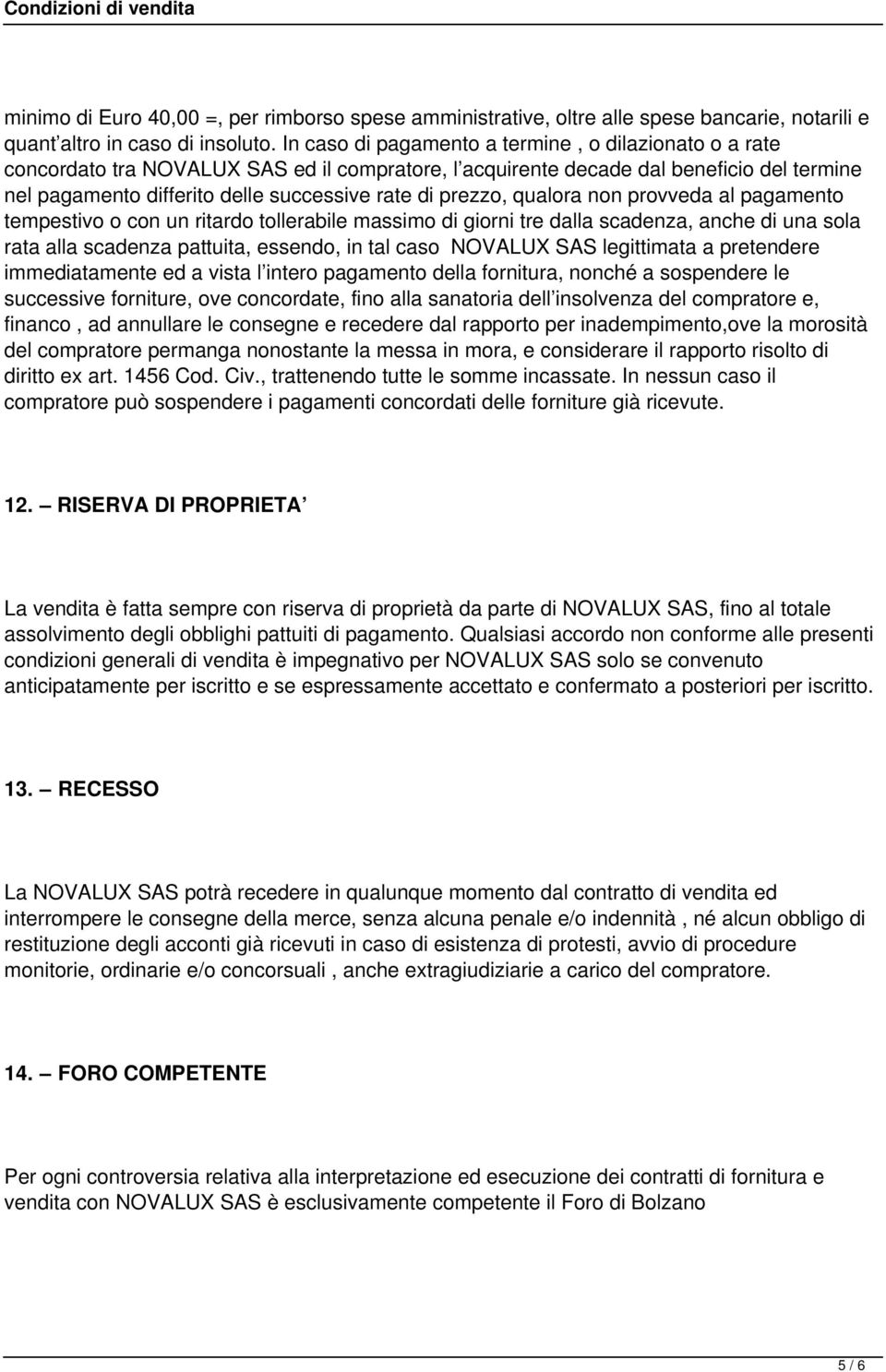 prezzo, qualora non provveda al pagamento tempestivo o con un ritardo tollerabile massimo di giorni tre dalla scadenza, anche di una sola rata alla scadenza pattuita, essendo, in tal caso NOVALUX SAS