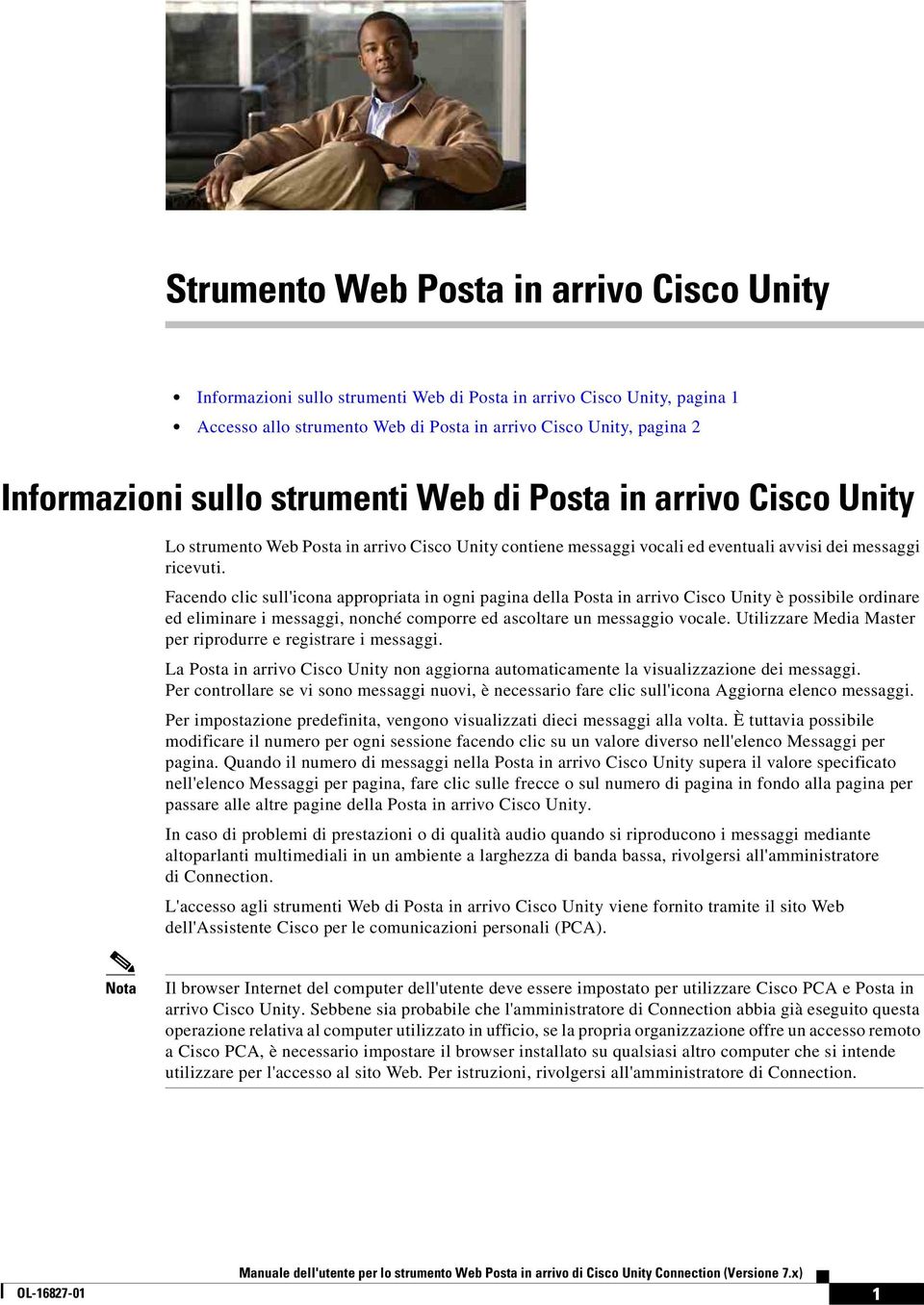 Facendo clic sull'icona appropriata in ogni pagina della Posta in arrivo Cisco Unity è possibile ordinare ed eliminare i messaggi, nonché comporre ed ascoltare un messaggio vocale.