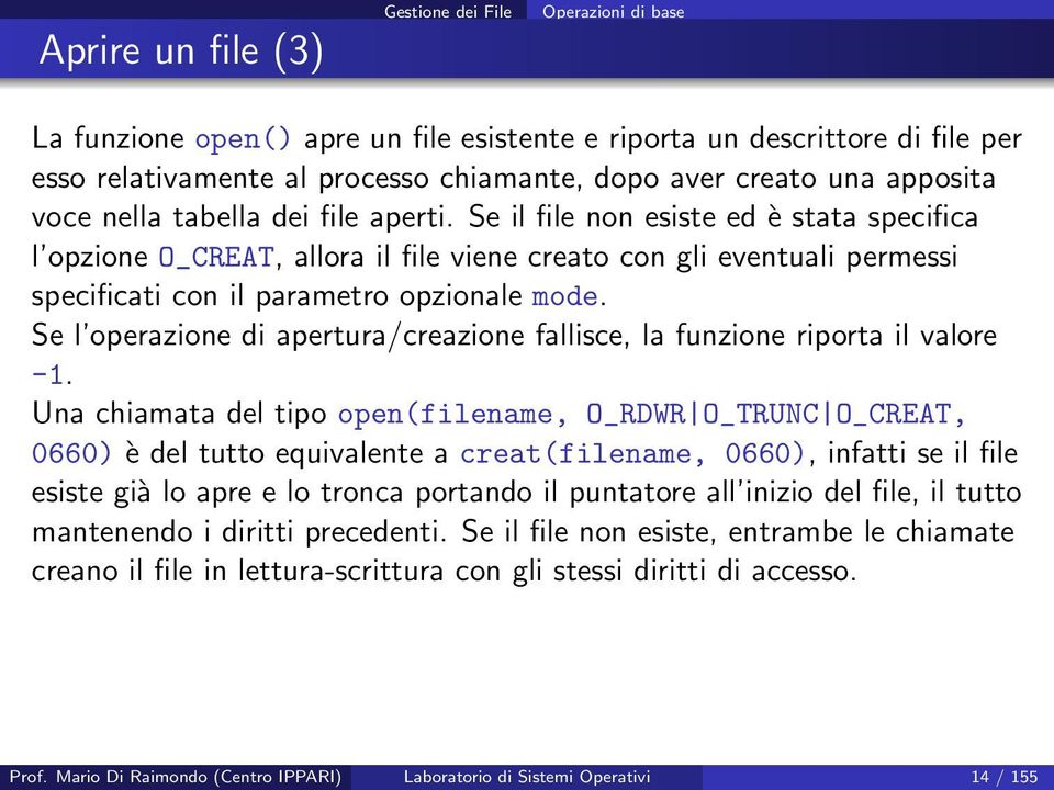 Se il file non esiste ed è stata specifica l opzione O_CREAT, allora il file viene creato con gli eventuali permessi specificati con il parametro opzionale mode.