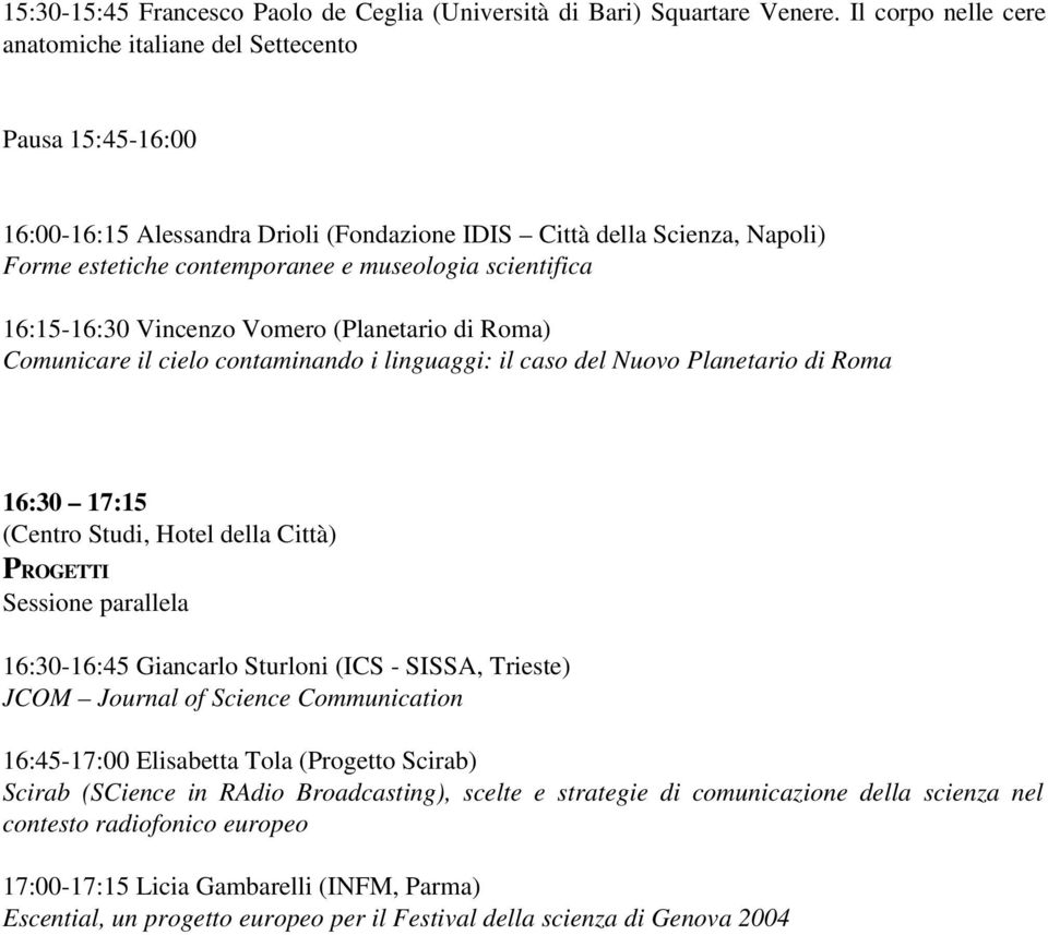 scientifica 16:15-16:30 Vincenzo Vomero (Planetario di Roma) Comunicare il cielo contaminando i linguaggi: il caso del Nuovo Planetario di Roma 16:30 17:15 PROGETTI 16:30-16:45 Giancarlo Sturloni