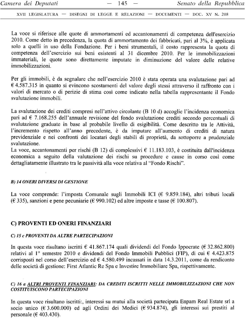 Per i beni strumentali, il costo rappresenta la quota di competenza dell esercizio sui beni esistenti al 31 dicembre 2010.