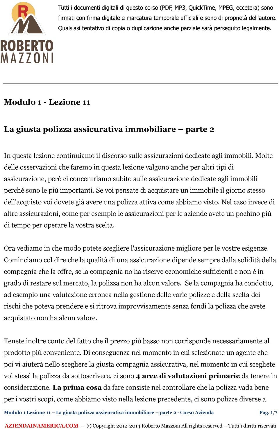 Modulo 1 - Lezione 11 La giusta polizza assicurativa immobiliare parte 2 In questa lezione continuiamo il discorso sulle assicurazioni dedicate agli immobili.