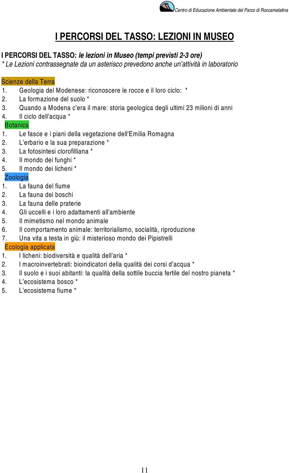 Il ciclo dell acqua * Botanica 1. Le fasce e i piani della vegetazione dell Emilia Romagna 2. L erbario e la sua preparazione * 3. La fotosintesi clorofilliana * 4. Il mondo dei funghi * 5.