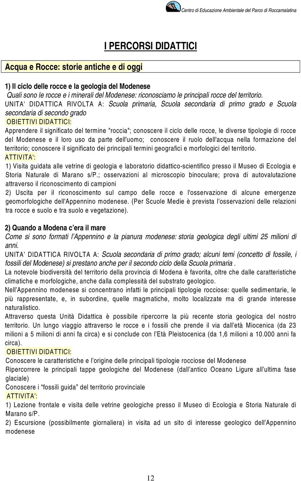 UNITA' DIDATTICA RIVOLTA A: Scuola primaria, Scuola secondaria di primo grado e Scuola secondaria di secondo grado OBIETTIVI DIDATTICI: Apprendere il significato del termine "roccia"; conoscere il