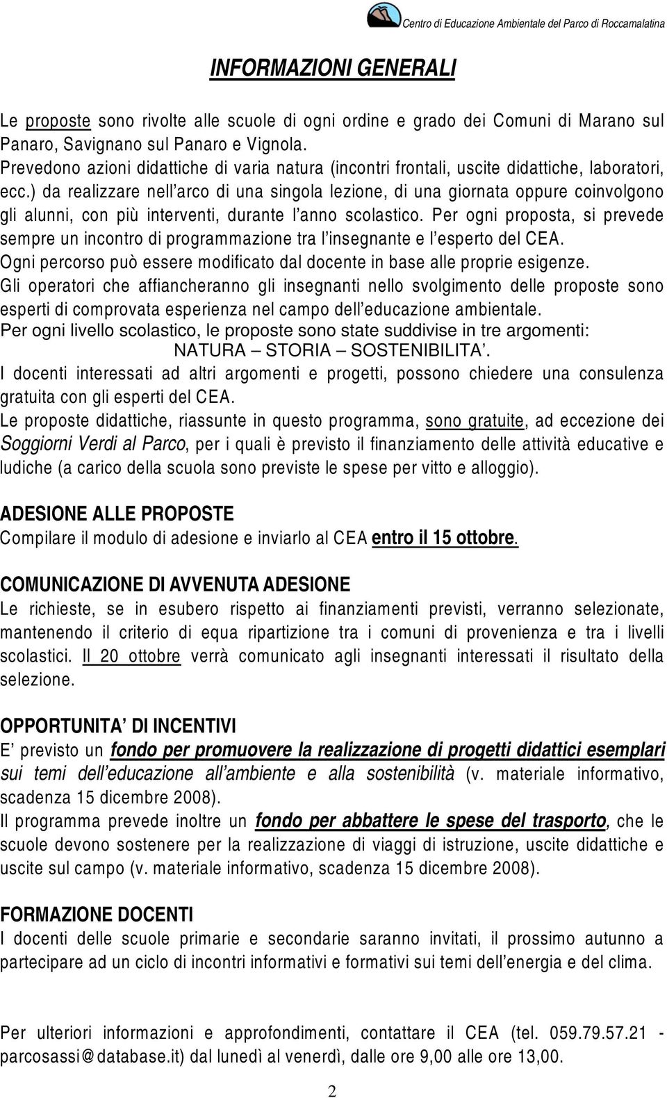 ) da realizzare nell arco di una singola lezione, di una giornata oppure coinvolgono gli alunni, con più interventi, durante l anno scolastico.