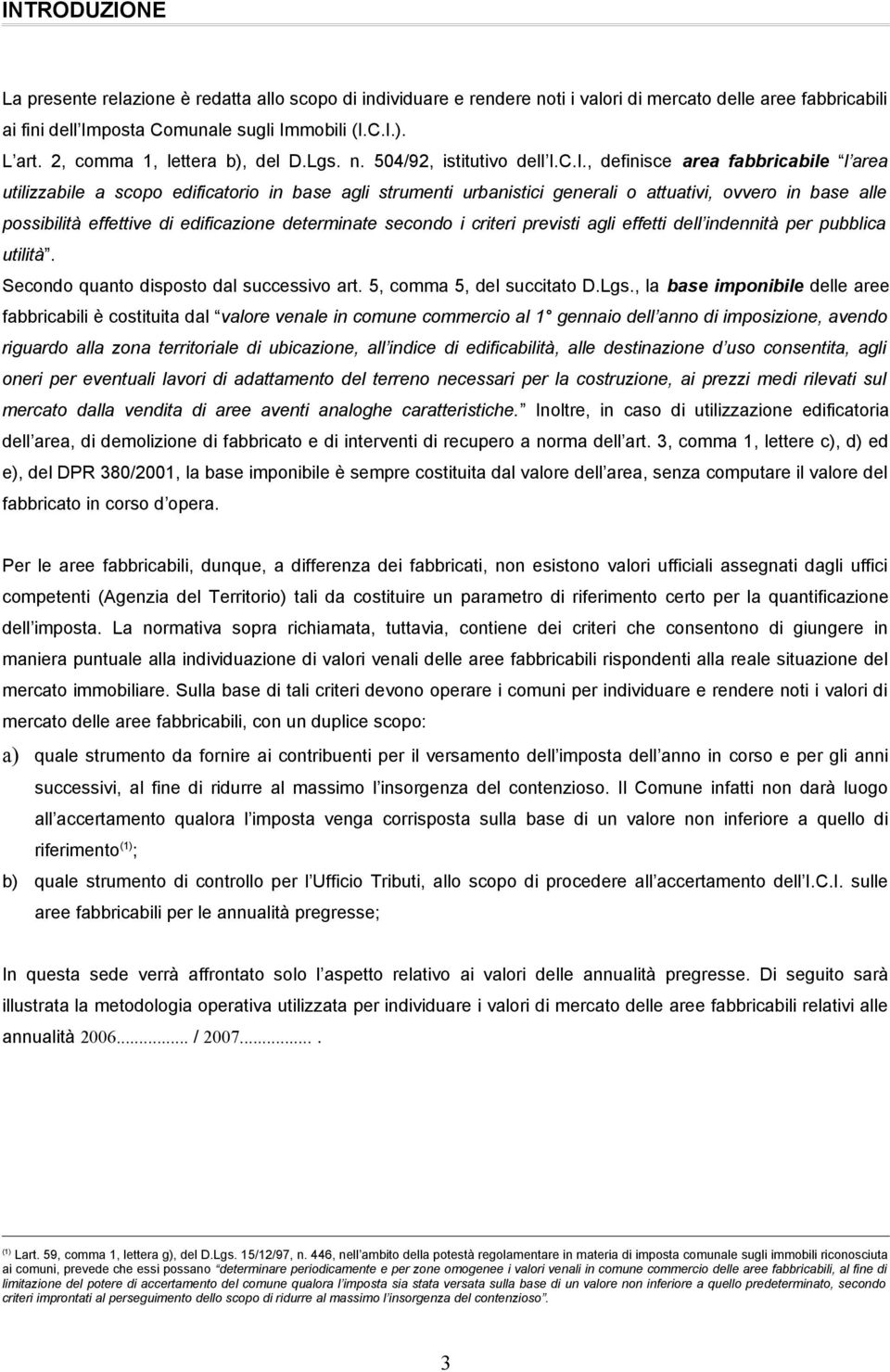 C.I., definisce area fabbricabile l area utilizzabile a scopo edificatorio in base agli strumenti urbanistici generali o attuativi, ovvero in base alle possibilità effettive di edificazione