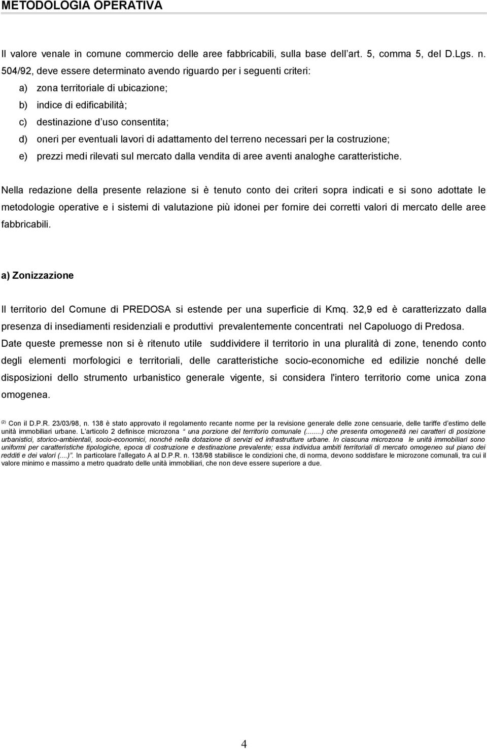 di adattamento del terreno necessari per la costruzione; e) prezzi medi rilevati sul mercato dalla vendita di aree aventi analoghe caratteristiche.