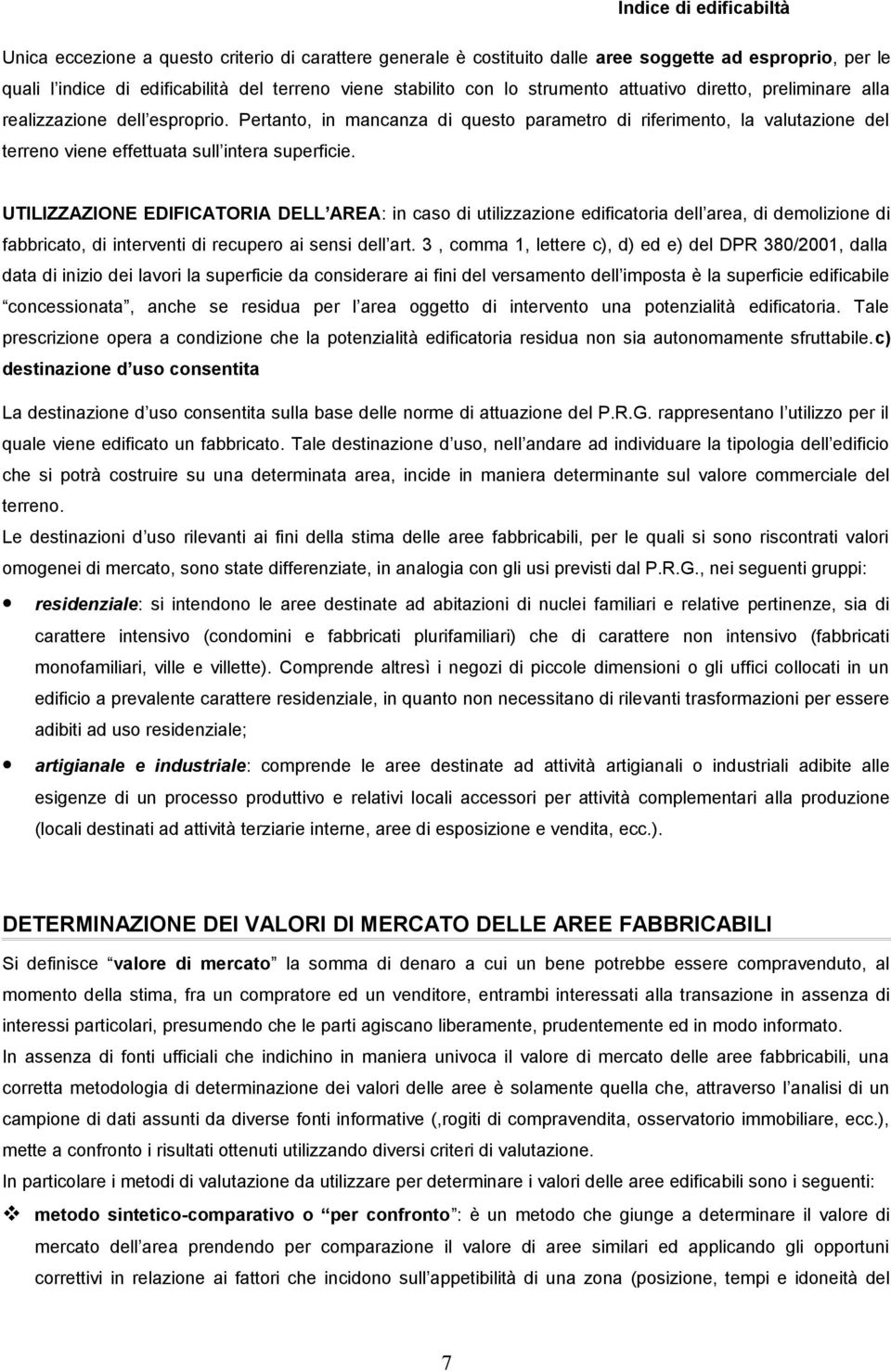 Pertanto, in mancanza di questo parametro di riferimento, la valutazione del terreno viene effettuata sull intera superficie.