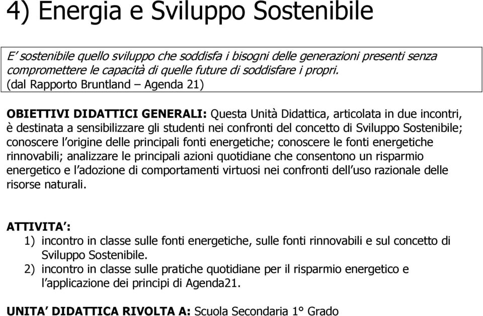 origine delle principali fonti energetiche; conoscere le fonti energetiche rinnovabili; analizzare le principali azioni quotidiane che consentono un risparmio energetico e l adozione di comportamenti