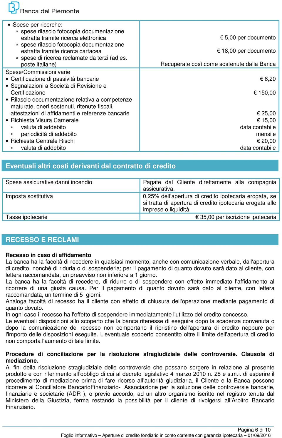 poste italiane) Spese/Commissioni varie Certificazione di passività bancarie Segnalazioni a Società di Revisione e Certificazione Rilascio documentazione relativa a competenze maturate, oneri