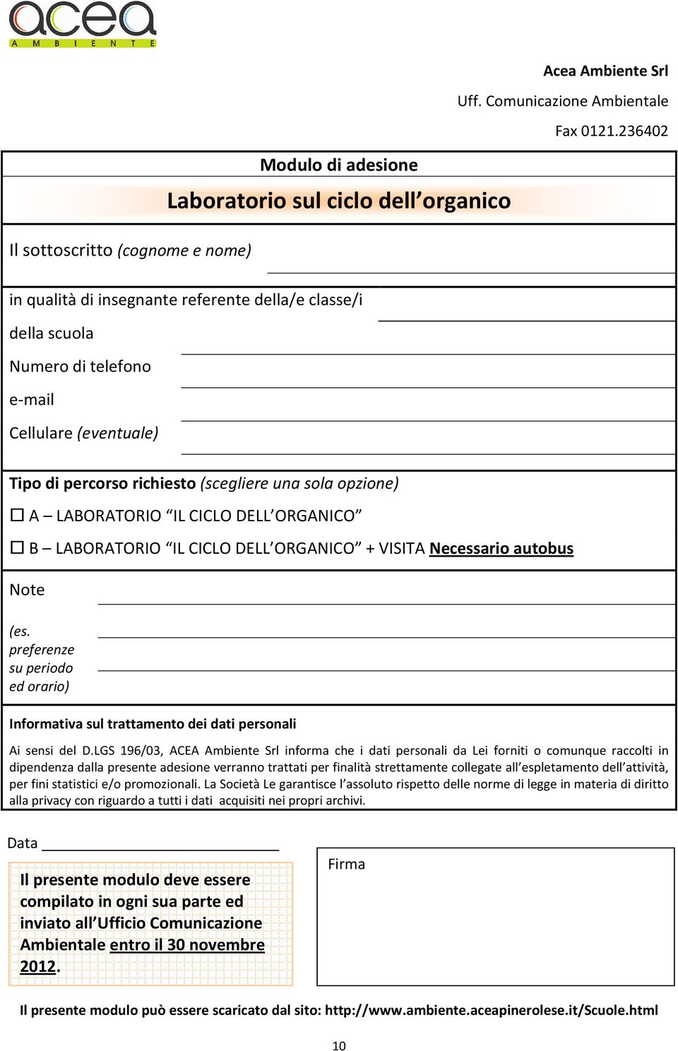 DELL ORGANICO B LABORATORIO IL CICLO DELL ORGANICO + VISITA Necessario autobus Note (es. preferenze su periodo ed orario) Informativa sul trattamento dei dati personali Ai sensi del D.