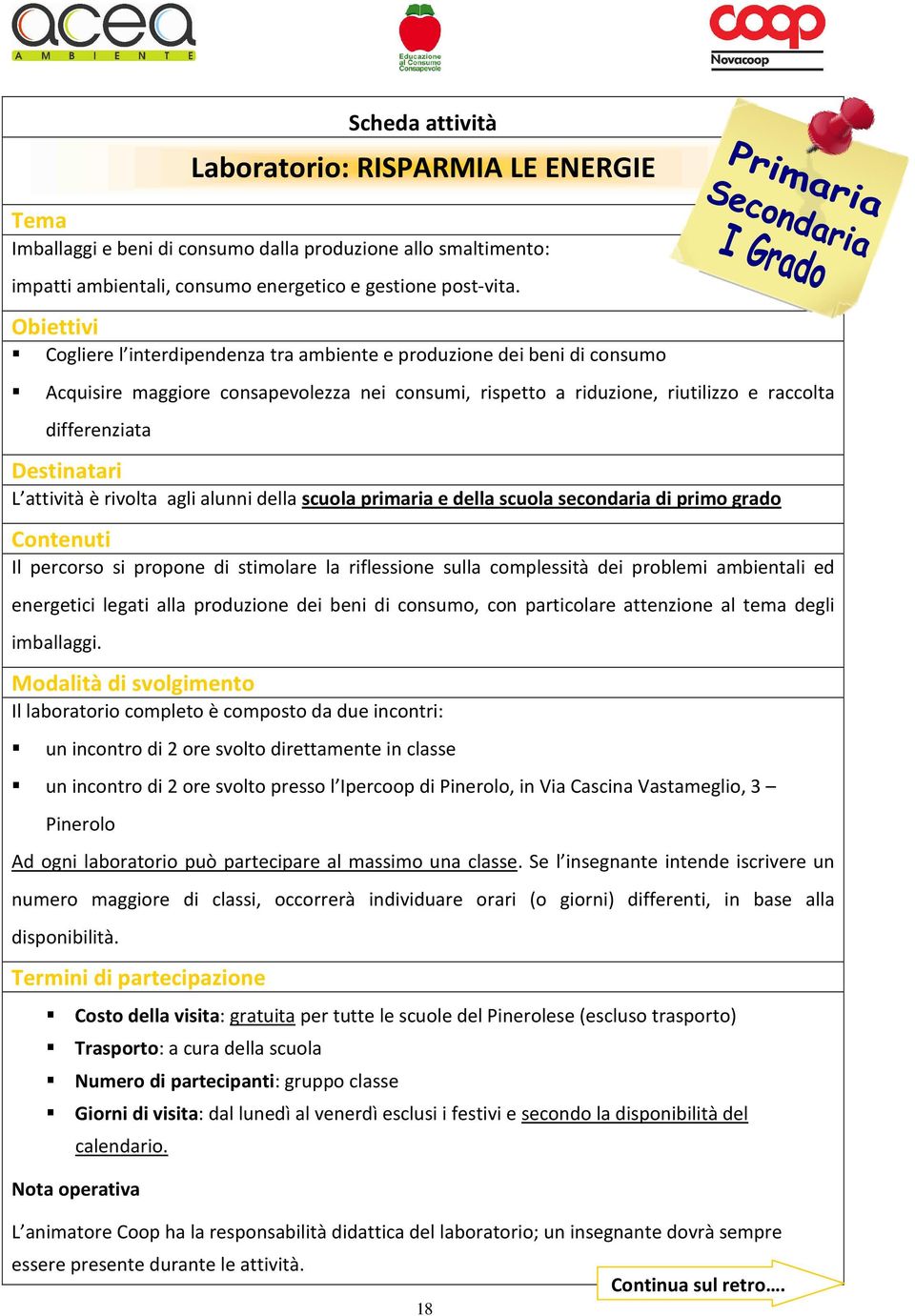 L attività è rivolta agli alunni della scuola primaria e della scuola secondaria di primo grado Contenuti Il percorso si propone di stimolare la riflessione sulla complessità dei problemi ambientali