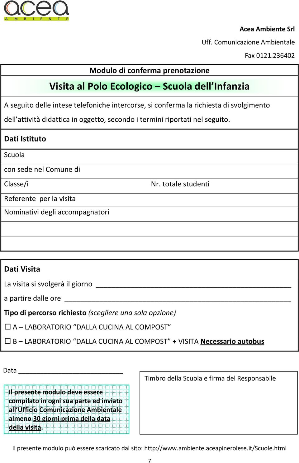 riportati nel seguito. Dati Istituto Scuola con sede nel Comune di Classe/i Referente per la visita Nominativi degli accompagnatori Nr.