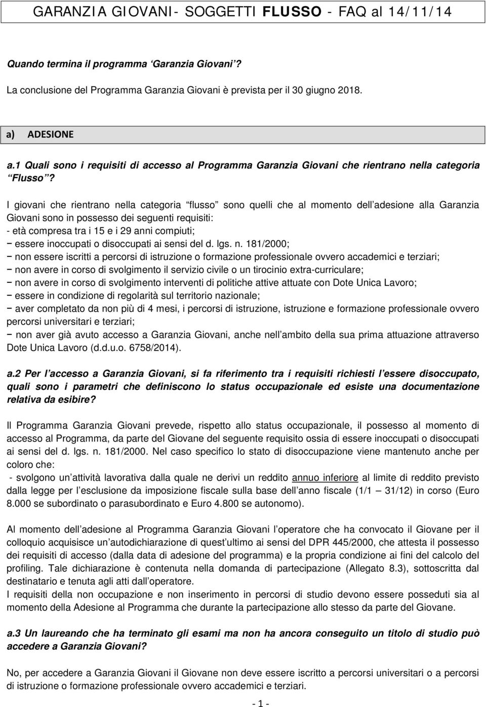 I giovani che rientrano nella categoria flusso sono quelli che al momento dell adesione alla Garanzia Giovani sono in possesso dei seguenti requisiti: - età compresa tra i 15 e i 29 anni compiuti;