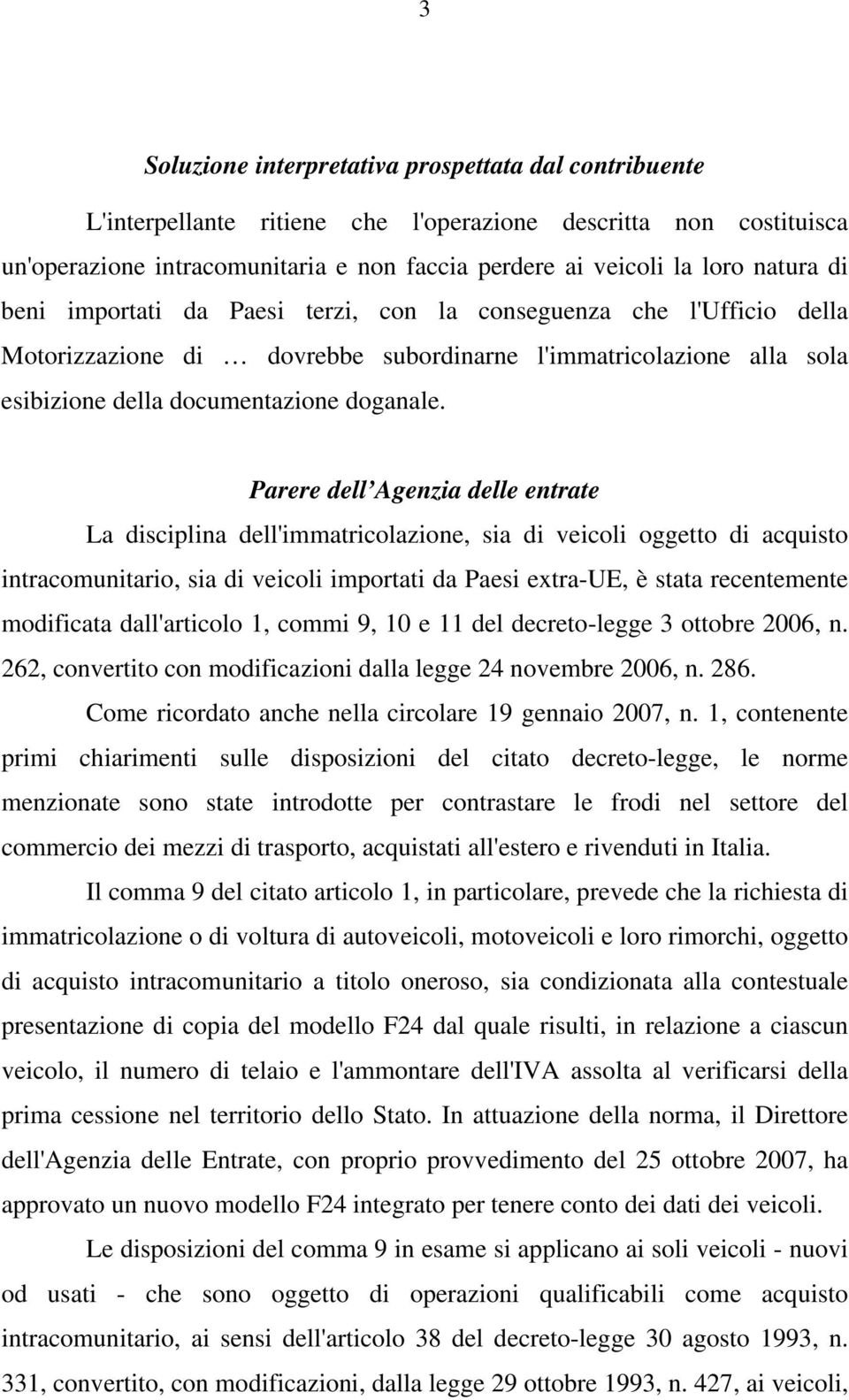 Parere dell Agenzia delle entrate La disciplina dell'immatricolazione, sia di veicoli oggetto di acquisto intracomunitario, sia di veicoli importati da Paesi extra-ue, è stata recentemente modificata