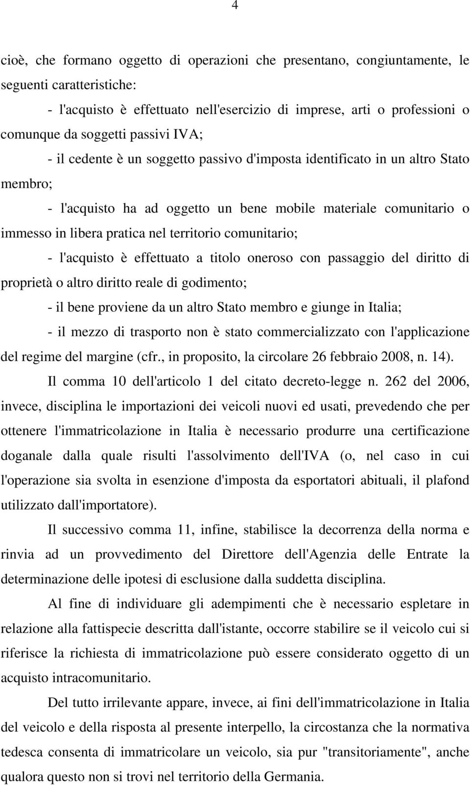 territorio comunitario; - l'acquisto è effettuato a titolo oneroso con passaggio del diritto di proprietà o altro diritto reale di godimento; - il bene proviene da un altro Stato membro e giunge in