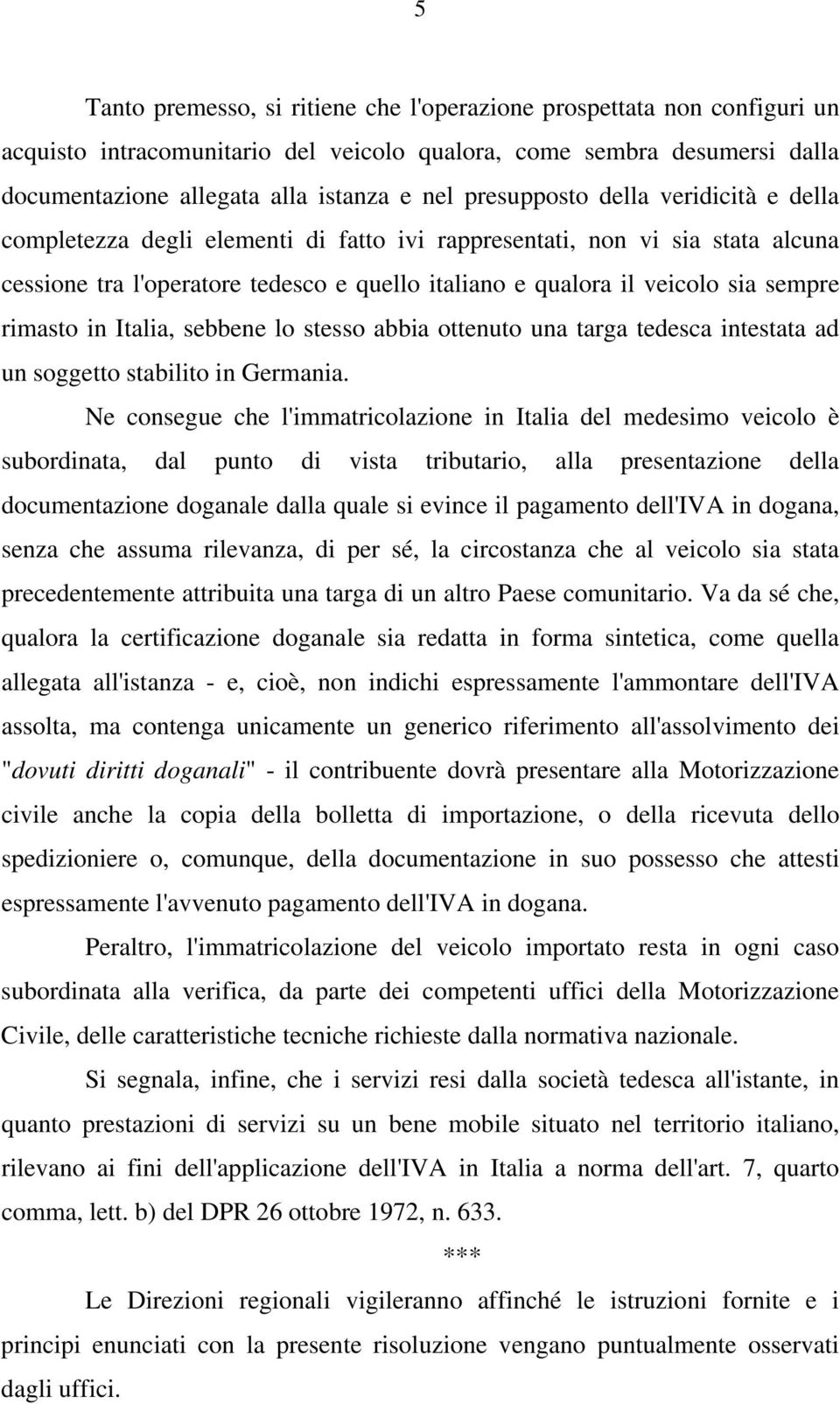 rimasto in Italia, sebbene lo stesso abbia ottenuto una targa tedesca intestata ad un soggetto stabilito in Germania.