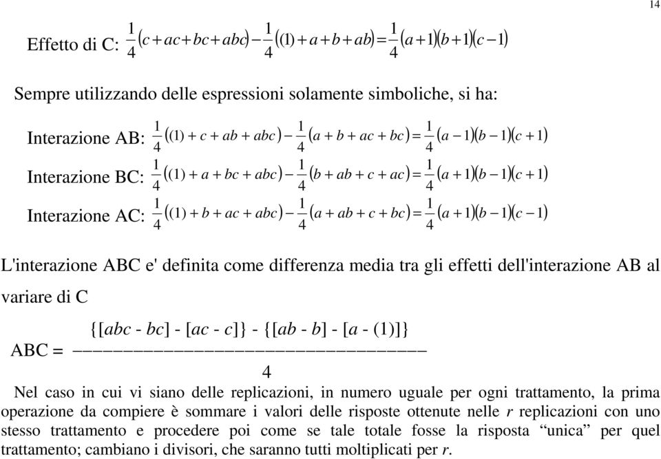 definita come differenza media tra gli effetti dell'interazione AB al variare di C {[abc - bc] - [ac - c]} - {[ab - b] - [a - ()]} ABC = Nel caso in cui vi siano delle replicazioni, in numero uguale
