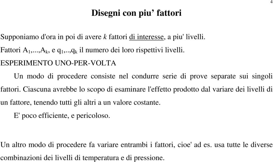 ESPERIMENTO UNO-PER-VOLTA Un modo di procedere consiste nel condurre serie di prove separate sui singoli fattori.