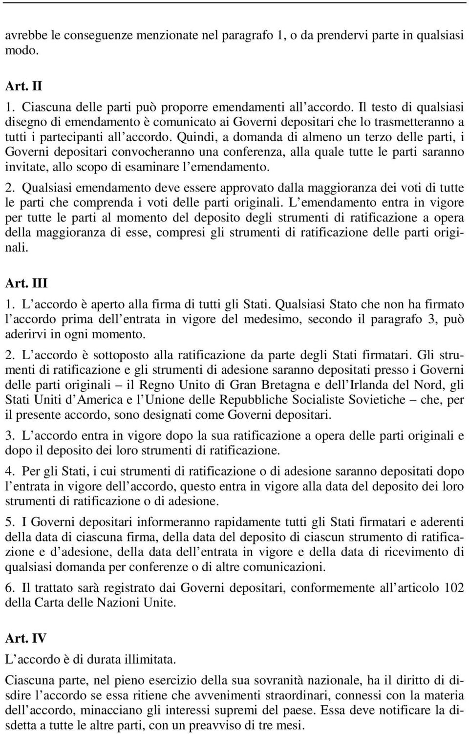 Quindi, a domanda di almeno un terzo delle parti, i Governi depositari convocheranno una conferenza, alla quale tutte le parti saranno invitate, allo scopo di esaminare l emendamento. 2.