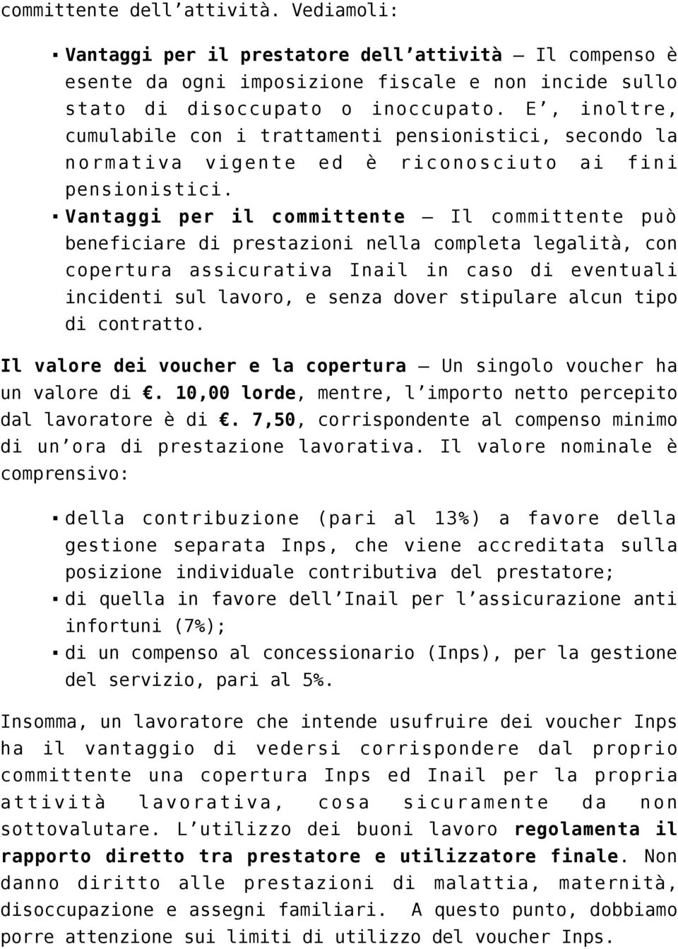 Vantaggi per il committente Il committente può beneficiare di prestazioni nella completa legalità, con copertura assicurativa Inail in caso di eventuali incidenti sul lavoro, e senza dover stipulare