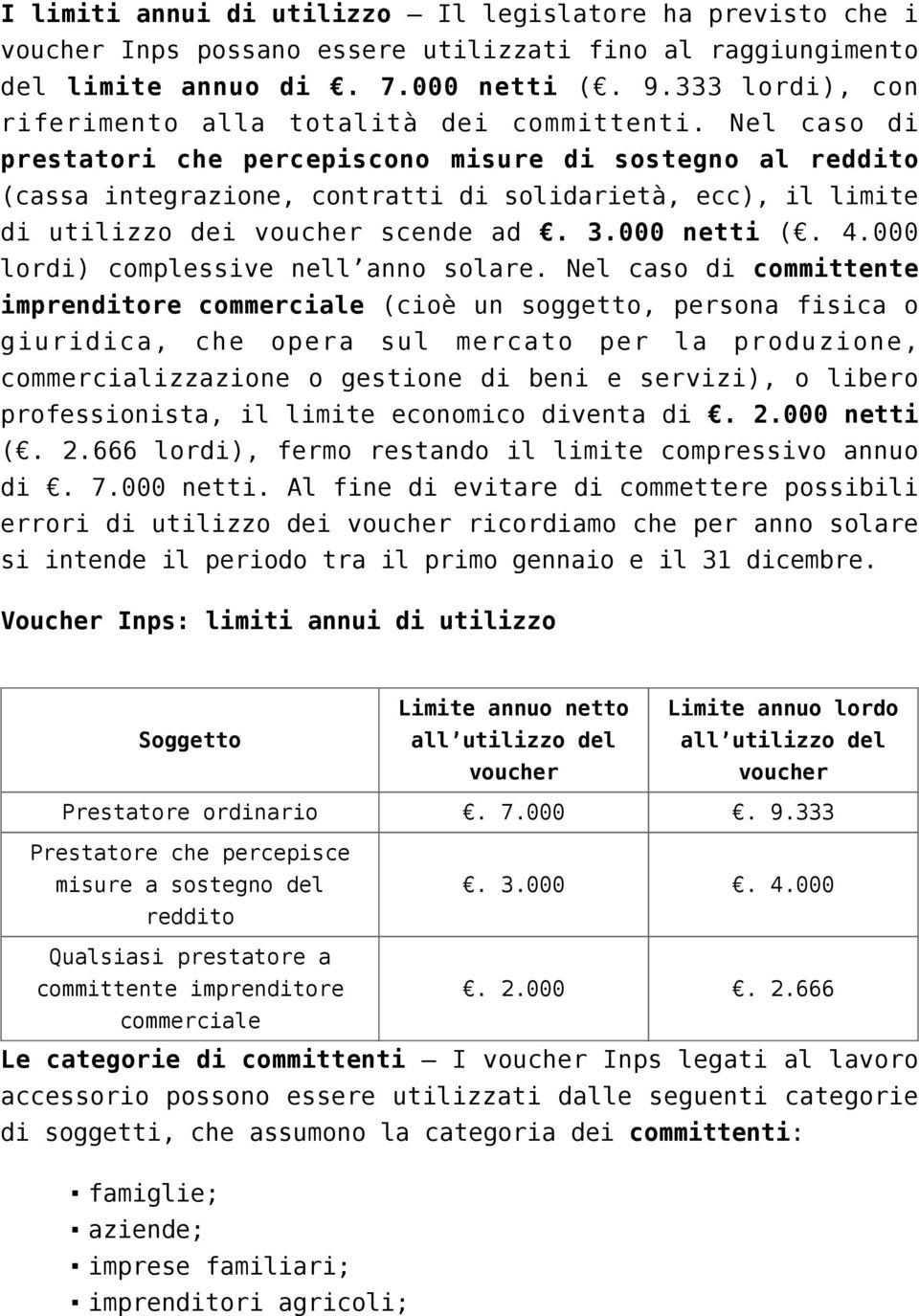 Nel caso di prestatori che percepiscono misure di sostegno al reddito (cassa integrazione, contratti di solidarietà, ecc), il limite di utilizzo dei voucher scende ad. 3.000 netti (. 4.