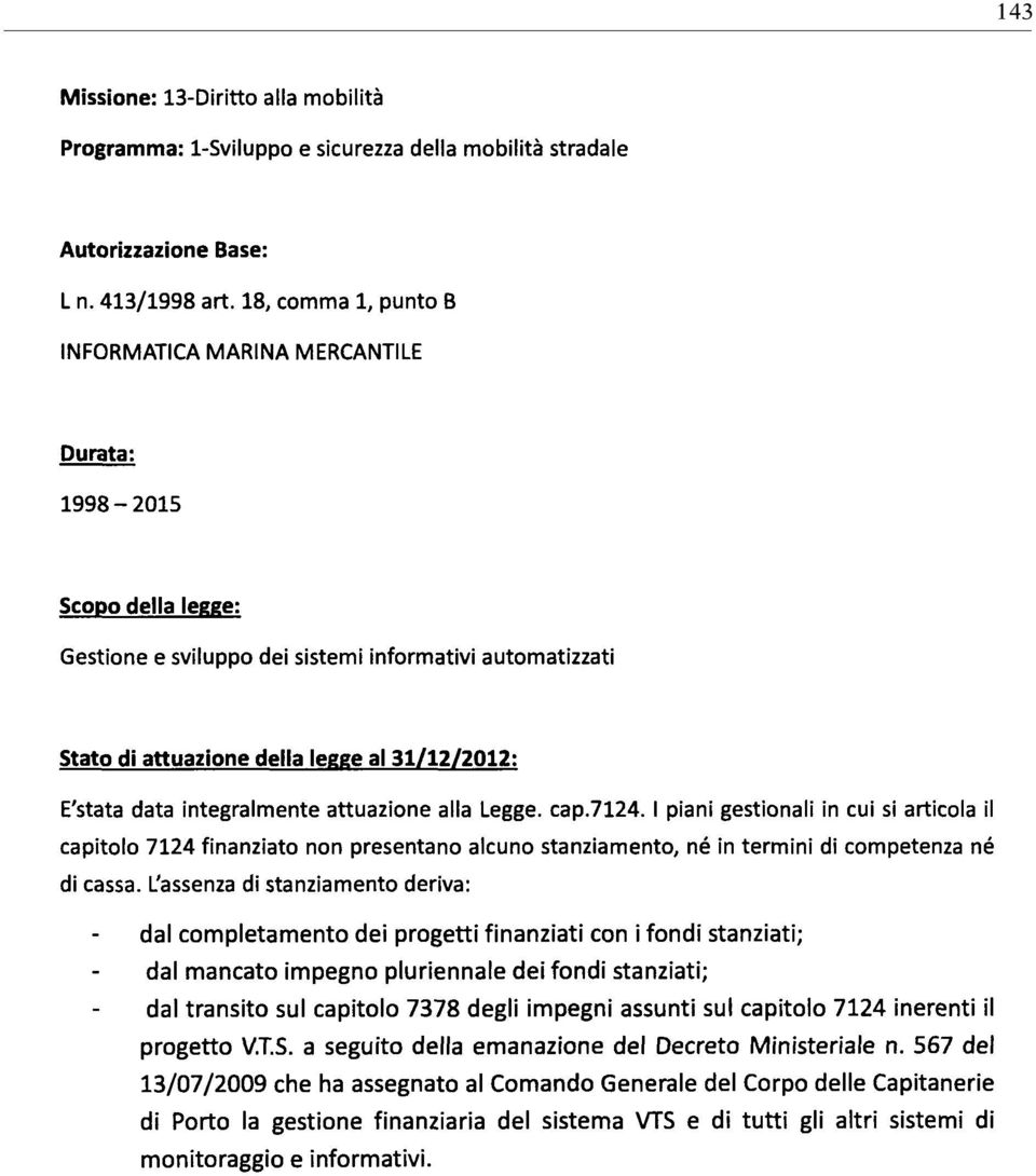 I piani gestionali in cui si articola il capitolo 7124 finanziato non presentano alcuno stanziamento, né in termini di competenza né di cassa.