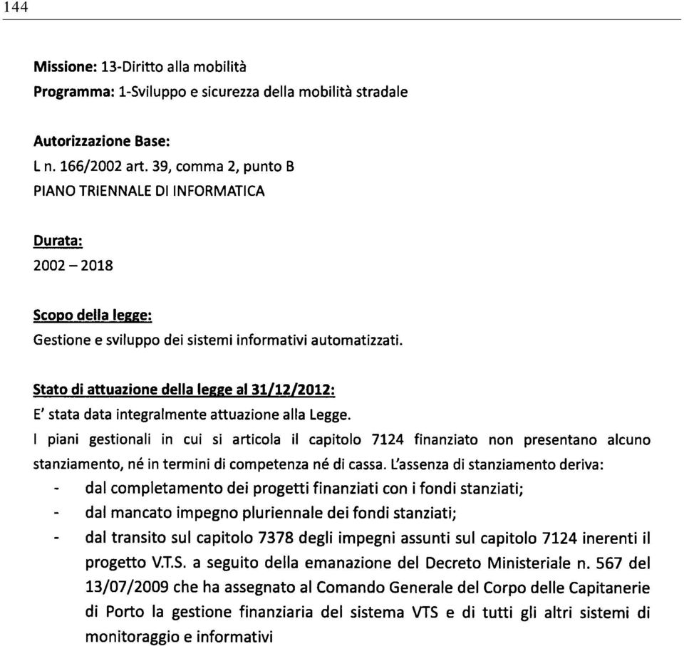 I piani gestionali in cui si articola il capitolo 7124 finanziato non presentano alcuno stanziamento, né in termini di competenza né di cassa.