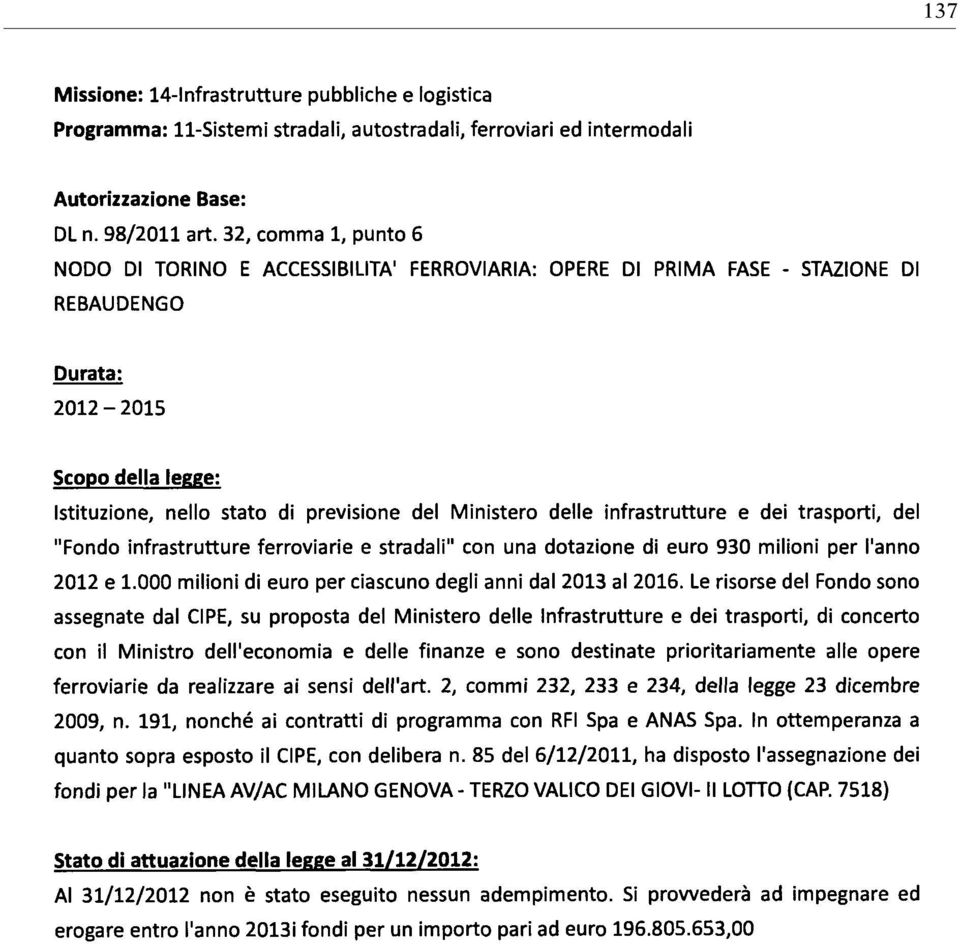 dei trasporti, del "Fondo infrastrutture ferroviarie e stradali" con una dotazione di euro 930 milioni per l'anno 2012 e 1.000 milioni di euro per ciascuno degli anni dal 2013 al 2016.