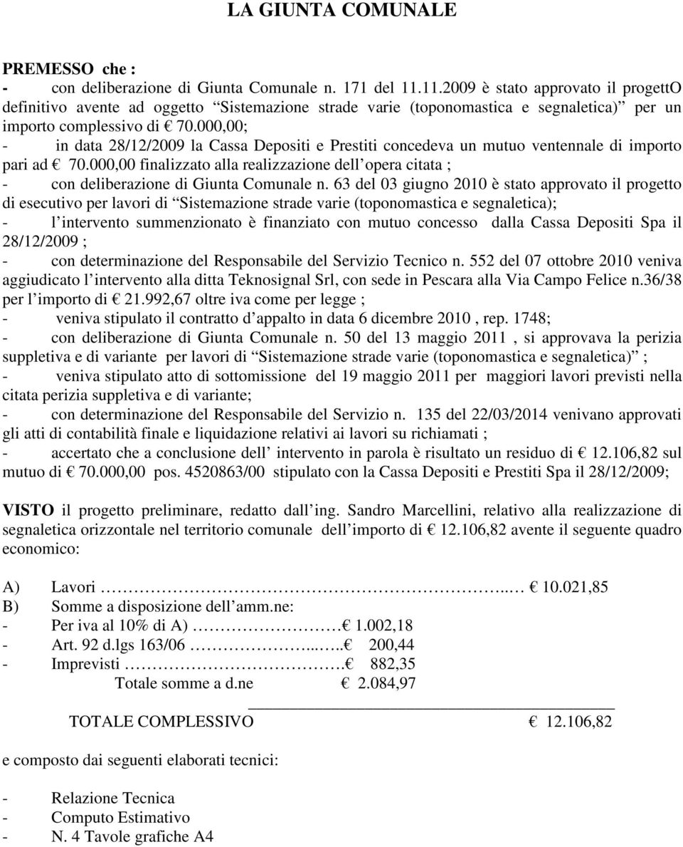 000,00; - in data 28/12/2009 la Cassa Depositi e Prestiti concedeva un mutuo ventennale di importo pari ad 70.