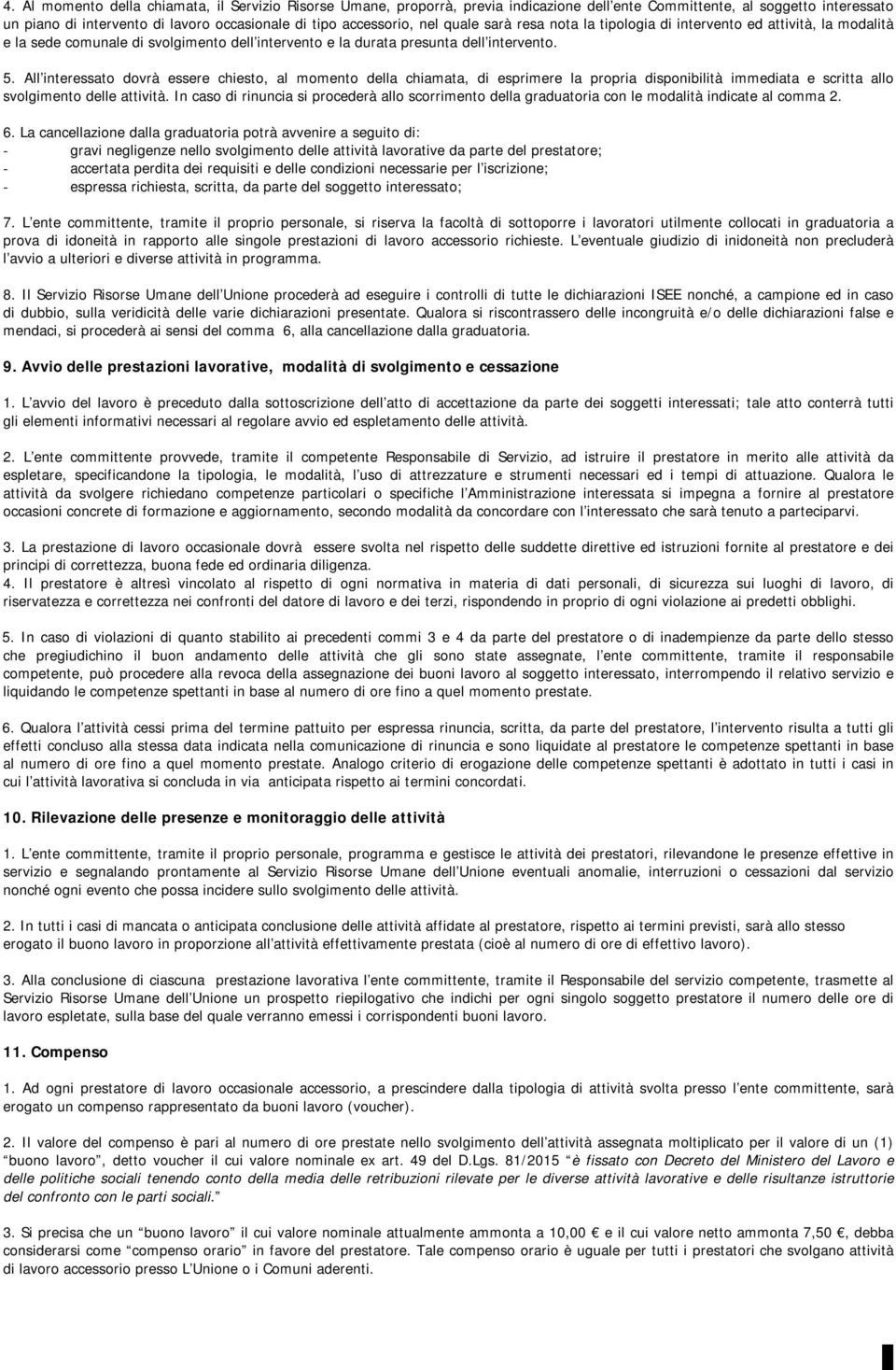 All interessato dovrà essere chiesto, al momento della chiamata, di esprimere la propria disponibilità immediata e scritta allo svolgimento delle attività.